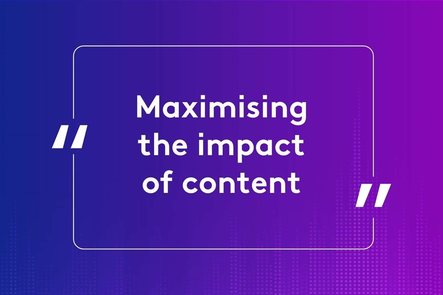 Maximising the impact and value of content